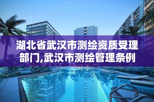 湖北省武漢市測繪資質受理部門,武漢市測繪管理條例