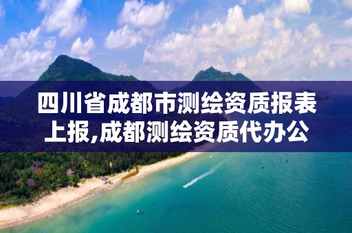 四川省成都市測(cè)繪資質(zhì)報(bào)表上報(bào),成都測(cè)繪資質(zhì)代辦公司