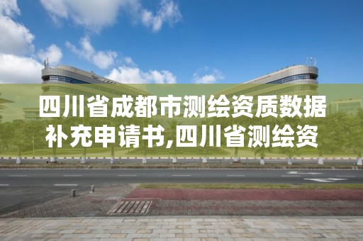 四川省成都市測繪資質數據補充申請書,四川省測繪資質延期。