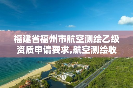 福建省福州市航空測繪乙級資質申請要求,航空測繪收費標準。