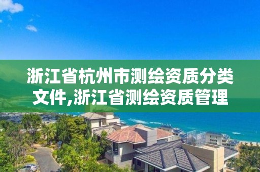 浙江省杭州市測繪資質分類文件,浙江省測繪資質管理實施細則