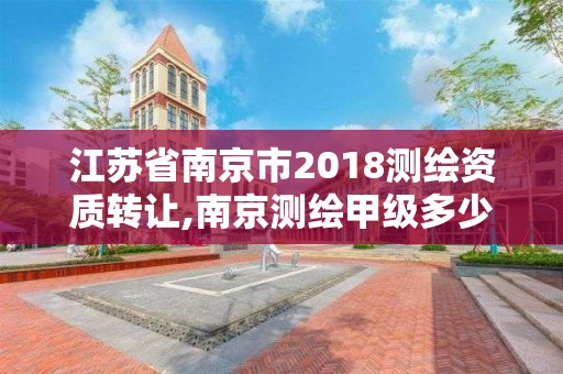 江蘇省南京市2018測繪資質轉讓,南京測繪甲級多少家