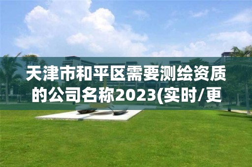 天津市和平區需要測繪資質的公司名稱2023(實時/更新中)