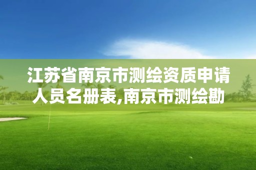 江蘇省南京市測繪資質申請人員名冊表,南京市測繪勘察研究院有限公司。