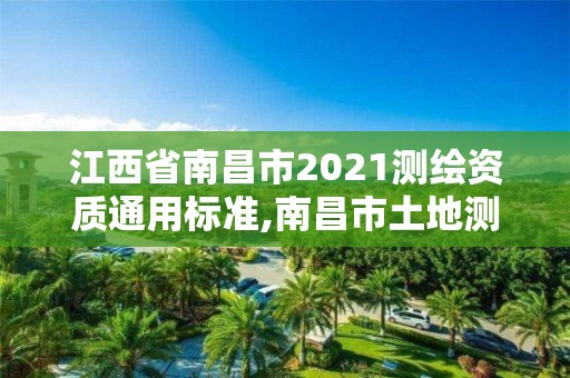 江西省南昌市2021測繪資質通用標準,南昌市土地測繪工程公司