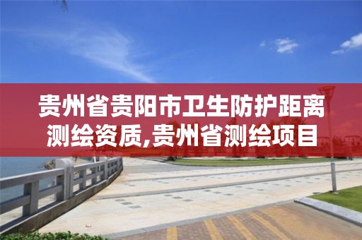 貴州省貴陽市衛生防護距離測繪資質,貴州省測繪項目備案管理規定