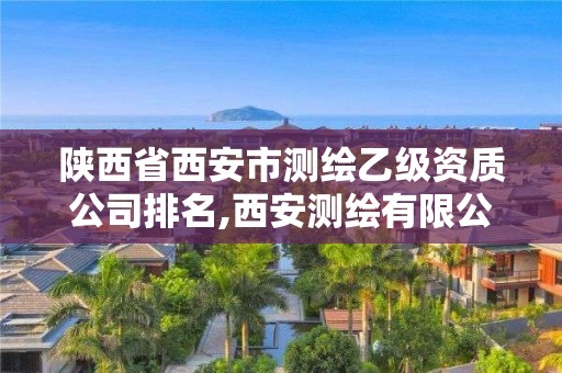 陜西省西安市測(cè)繪乙級(jí)資質(zhì)公司排名,西安測(cè)繪有限公司