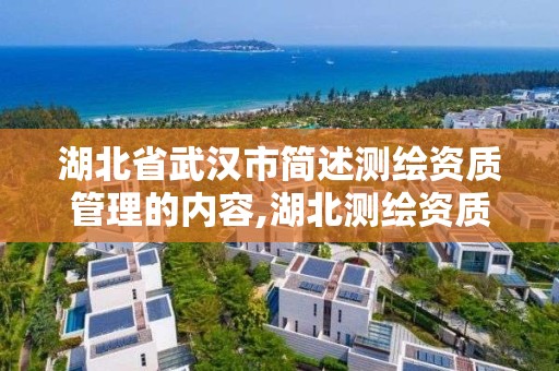 湖北省武漢市簡述測繪資質管理的內容,湖北測繪資質單位。