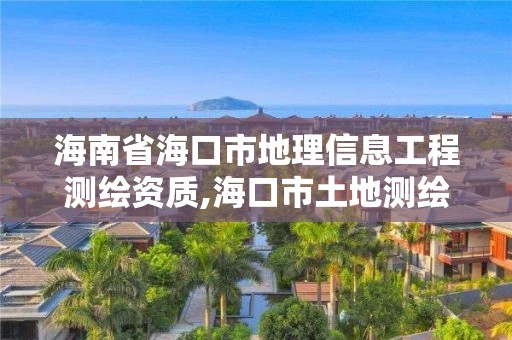 海南省海口市地理信息工程測繪資質(zhì),海口市土地測繪院