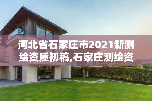 河北省石家莊市2021新測繪資質初稿,石家莊測繪資質代辦