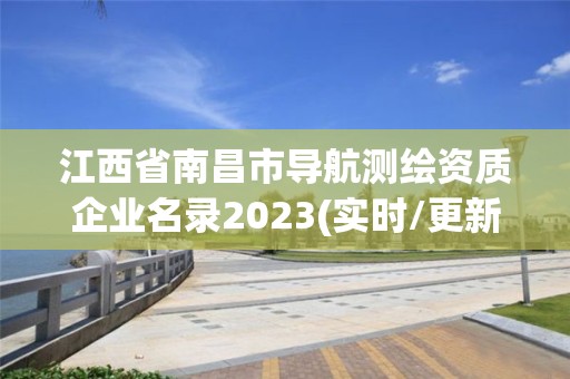 江西省南昌市導(dǎo)航測繪資質(zhì)企業(yè)名錄2023(實(shí)時/更新中)