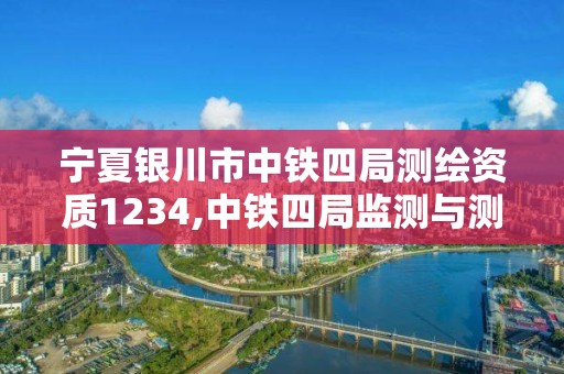 寧夏銀川市中鐵四局測繪資質1234,中鐵四局監測與測量分公司