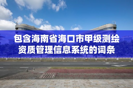 包含海南省?？谑屑准墱y繪資質管理信息系統的詞條