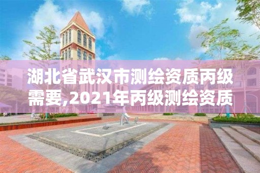 湖北省武漢市測(cè)繪資質(zhì)丙級(jí)需要,2021年丙級(jí)測(cè)繪資質(zhì)申請(qǐng)需要什么條件