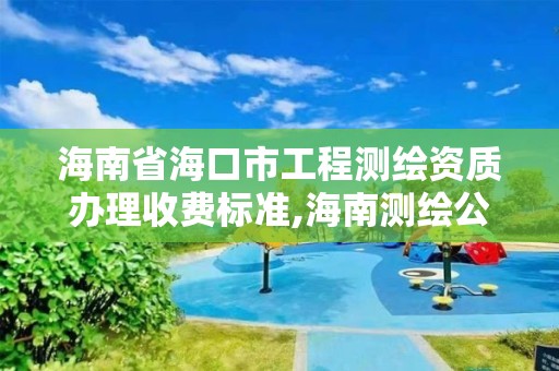 海南省海口市工程測繪資質辦理收費標準,海南測繪公司有多少家