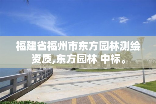 福建省福州市東方園林測繪資質(zhì),東方園林 中標(biāo)。