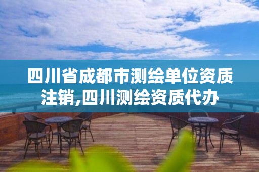 四川省成都市測繪單位資質注銷,四川測繪資質代辦