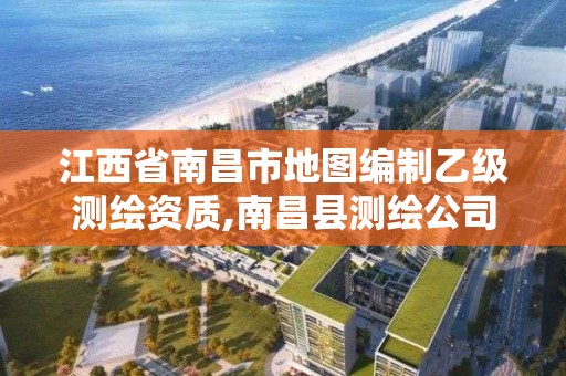 江西省南昌市地圖編制乙級測繪資質,南昌縣測繪公司