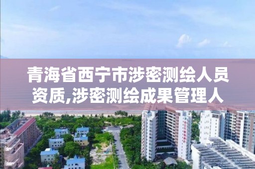 青海省西寧市涉密測繪人員資質,涉密測繪成果管理人員培訓班考試題