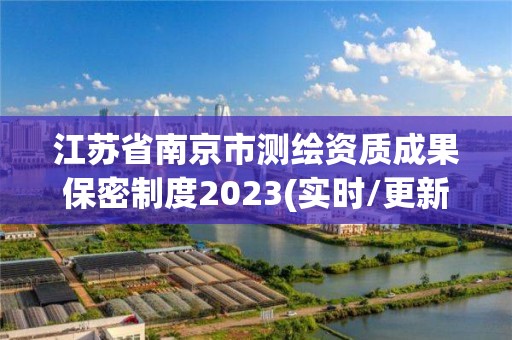 江蘇省南京市測繪資質成果保密制度2023(實時/更新中)