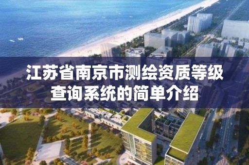 江蘇省南京市測繪資質等級查詢系統的簡單介紹