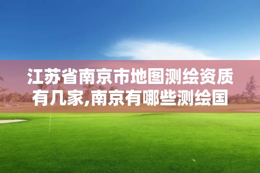 江蘇省南京市地圖測繪資質有幾家,南京有哪些測繪國企單位