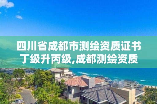 四川省成都市測繪資質證書丁級升丙級,成都測繪資質代辦公司。