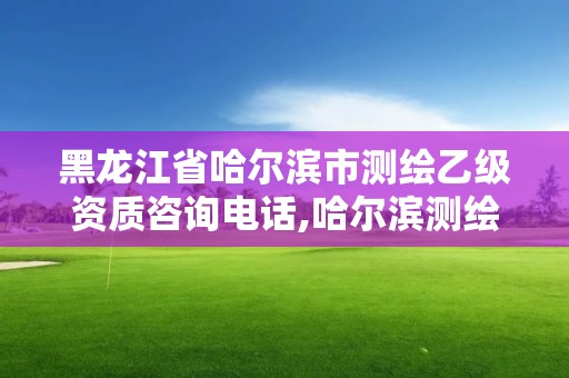 黑龍江省哈爾濱市測繪乙級資質咨詢電話,哈爾濱測繪院招聘