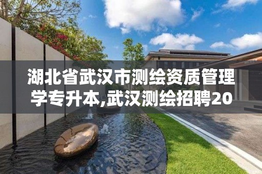 湖北省武漢市測繪資質(zhì)管理學專升本,武漢測繪招聘2020。