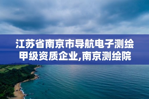 江蘇省南京市導(dǎo)航電子測(cè)繪甲級(jí)資質(zhì)企業(yè),南京測(cè)繪院是上市公司嗎