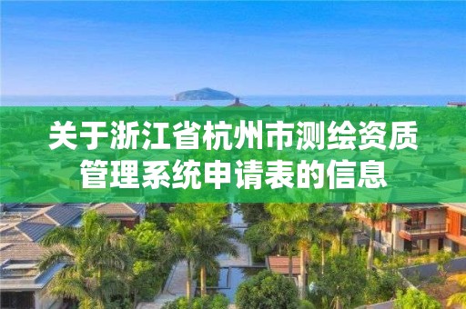 關于浙江省杭州市測繪資質管理系統申請表的信息