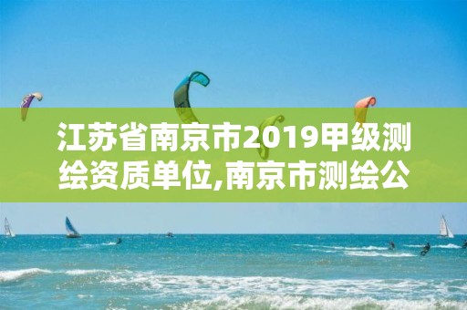 江蘇省南京市2019甲級測繪資質(zhì)單位,南京市測繪公司