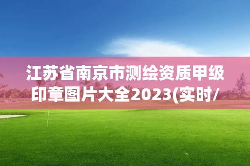 江蘇省南京市測繪資質甲級印章圖片大全2023(實時/更新中)