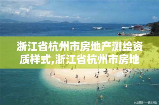 浙江省杭州市房地產測繪資質樣式,浙江省杭州市房地產測繪資質樣式有哪些。