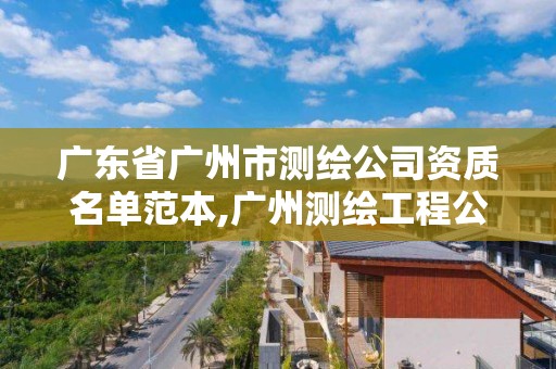 廣東省廣州市測繪公司資質名單范本,廣州測繪工程公司