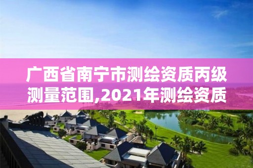 廣西省南寧市測繪資質丙級測量范圍,2021年測繪資質丙級申報條件