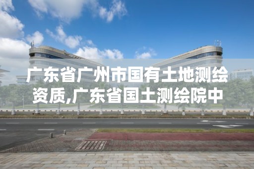 廣東省廣州市國(guó)有土地測(cè)繪資質(zhì),廣東省國(guó)土測(cè)繪院中標(biāo)工程