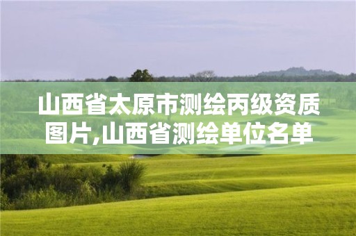 山西省太原市測繪丙級資質(zhì)圖片,山西省測繪單位名單