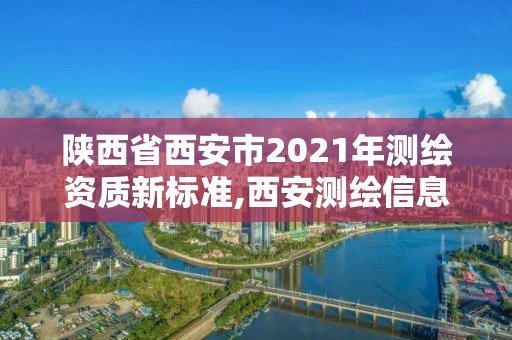 陜西省西安市2021年測(cè)繪資質(zhì)新標(biāo)準(zhǔn),西安測(cè)繪信息總站