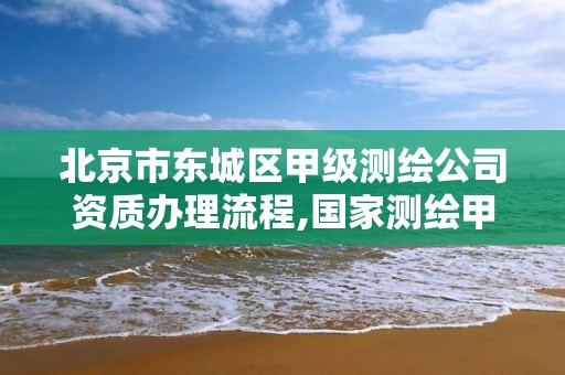 北京市東城區甲級測繪公司資質辦理流程,國家測繪甲級資質。