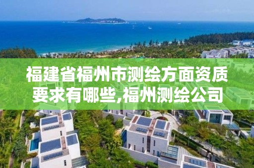 福建省福州市測繪方面資質要求有哪些,福州測繪公司排名