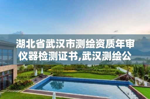 湖北省武漢市測繪資質年審儀器檢測證書,武漢測繪公司有哪些。