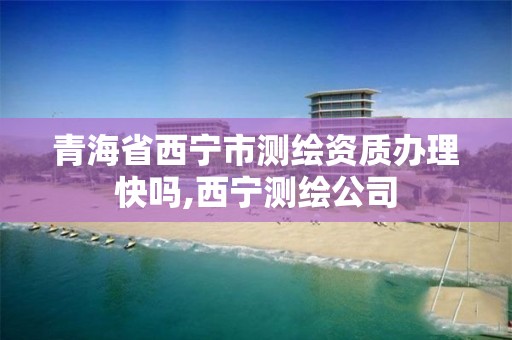 青海省西寧市測繪資質辦理快嗎,西寧測繪公司