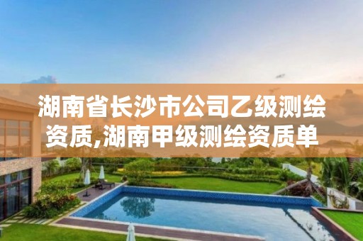 湖南省長沙市公司乙級測繪資質(zhì),湖南甲級測繪資質(zhì)單位名錄