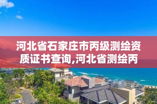 河北省石家莊市丙級測繪資質證書查詢,河北省測繪丙級資質辦理需要多少人。