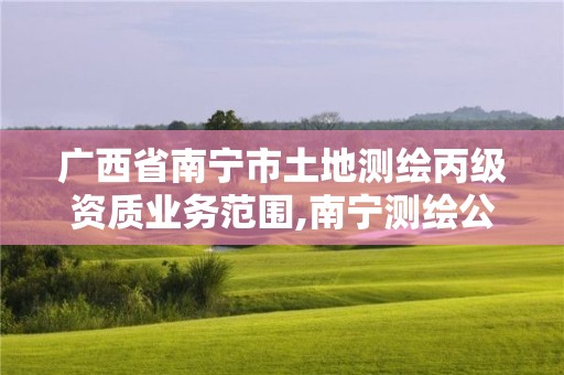 廣西省南寧市土地測繪丙級資質業務范圍,南寧測繪公司怎么收費標準。