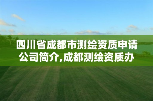 四川省成都市測繪資質申請公司簡介,成都測繪資質辦理