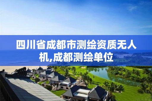 四川省成都市測繪資質無人機,成都測繪單位