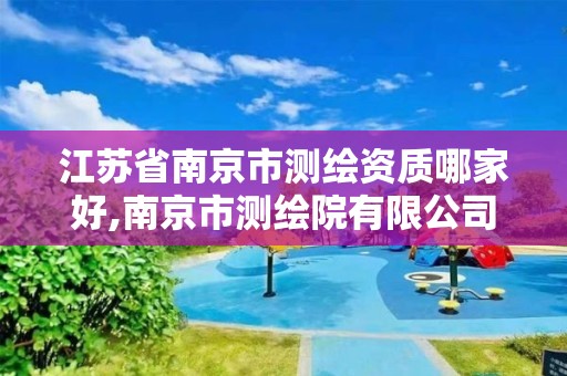 江蘇省南京市測繪資質(zhì)哪家好,南京市測繪院有限公司