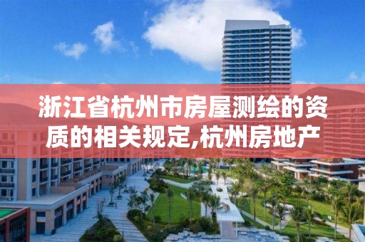 浙江省杭州市房屋測繪的資質的相關規定,杭州房地產測繪有限公司